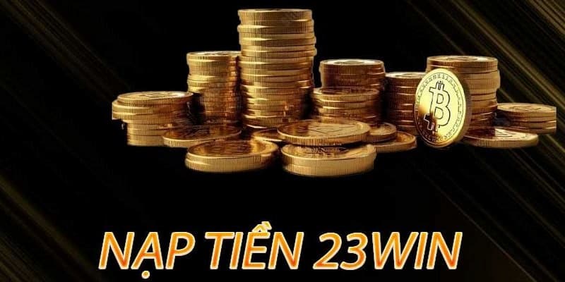 Hướng dẫn nạp tiền trên 23win nhanh chóng và an toàn